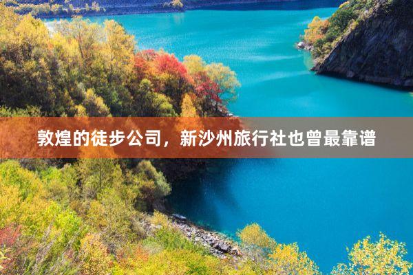 敦煌的徒步公司，新沙州旅行社也曾最靠谱