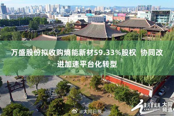 万盛股份拟收购熵能新材59.33%股权  协同改进加速平台化转型