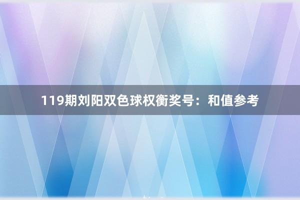 119期刘阳双色球权衡奖号：和值参考